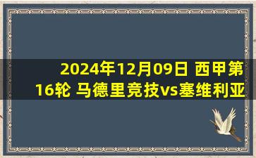 2024年12月09日 西甲第16轮 马德里竞技vs塞维利亚 全场录像